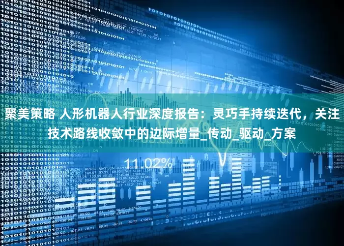 聚美策略 人形机器人行业深度报告：灵巧手持续迭代，关注技术路线收敛中的边际增量_传动_驱动_方案